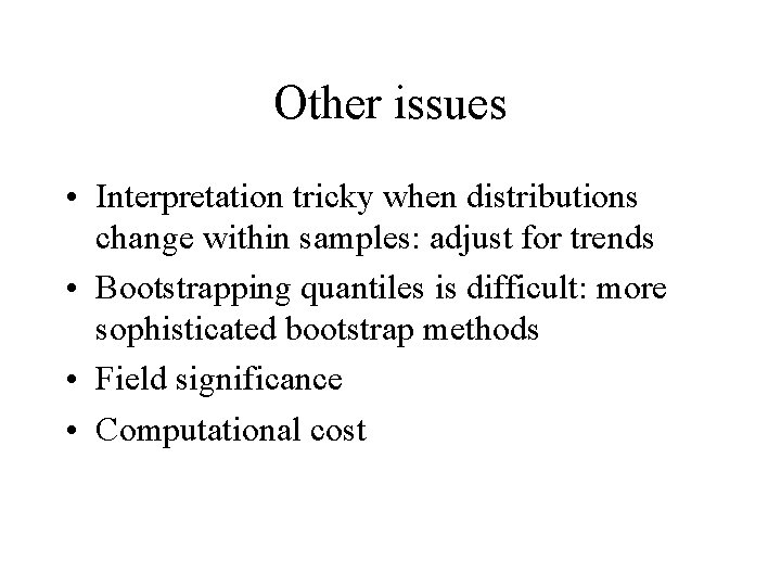 Other issues • Interpretation tricky when distributions change within samples: adjust for trends •