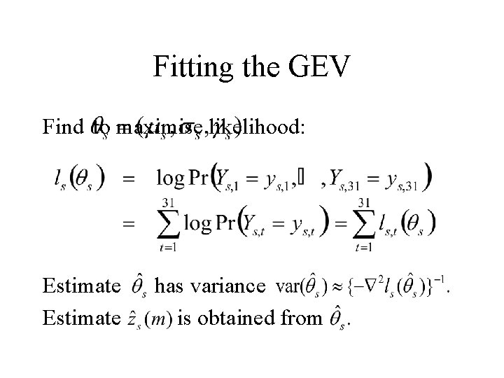 Fitting the GEV Find to maximise likelihood: Estimate has variance is obtained from 