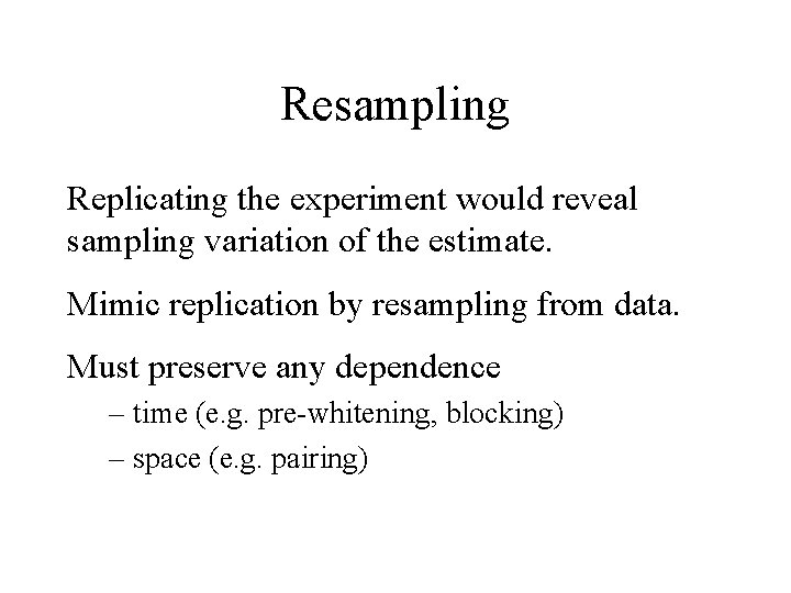 Resampling Replicating the experiment would reveal sampling variation of the estimate. Mimic replication by