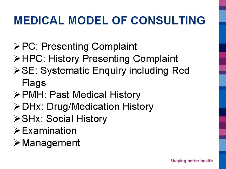 MEDICAL MODEL OF CONSULTING Ø PC: Presenting Complaint Ø HPC: History Presenting Complaint Ø