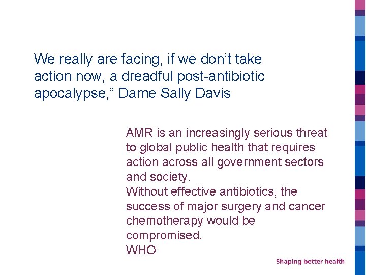 We really are facing, if we don’t take action now, a dreadful post-antibiotic apocalypse,