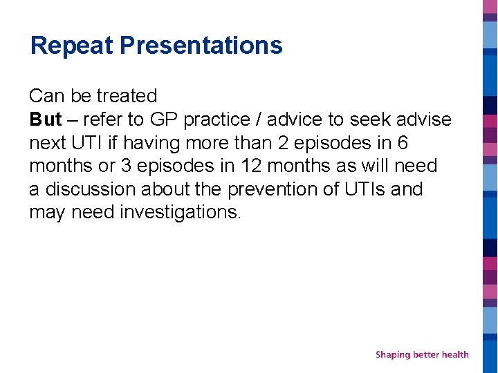 Repeat Presentations Can be treated But – refer to GP practice / advice to