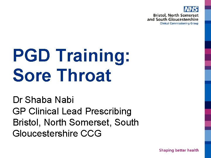 PGD Training: Sore Throat Dr Shaba Nabi GP Clinical Lead Prescribing Bristol, North Somerset,