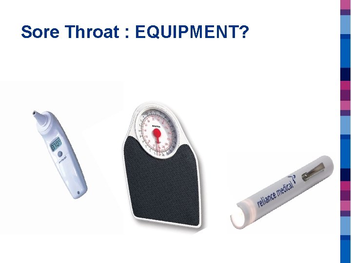 Sore Throat : EQUIPMENT? 