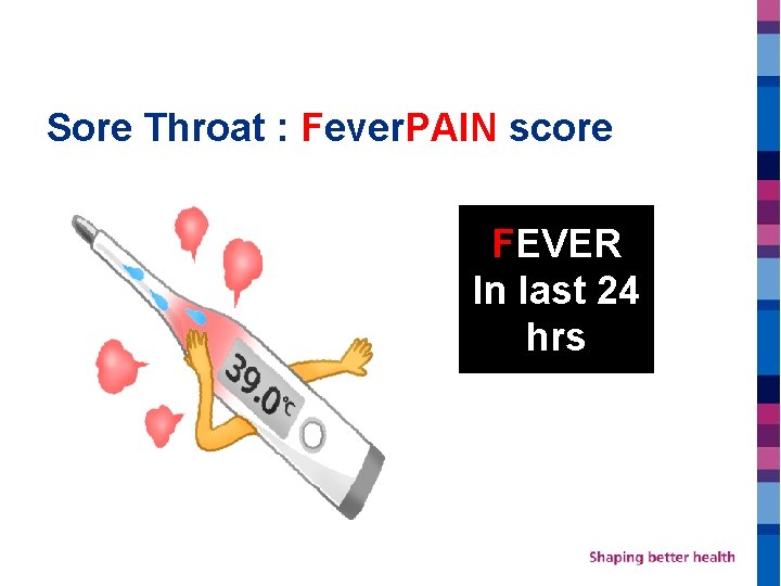 Sore Throat : Fever. PAIN score FEVER In last 24 hrs 