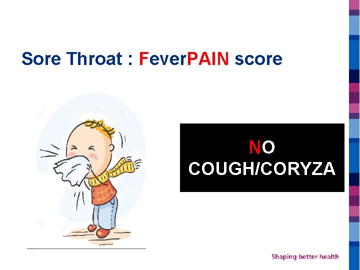 Sore Throat : Fever. PAIN score NO COUGH/CORYZA 
