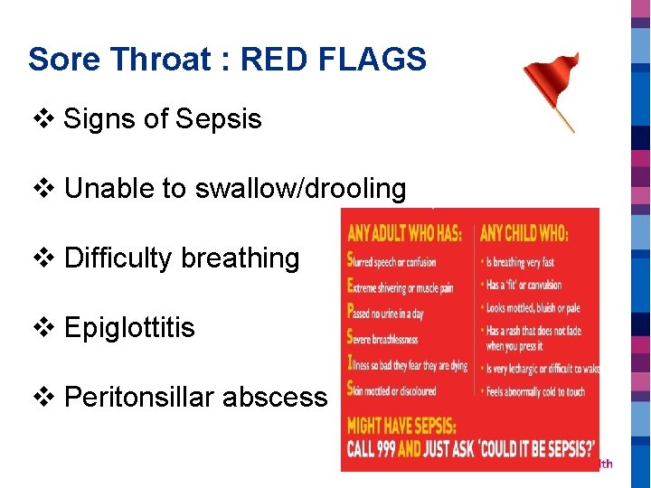 Sore Throat : RED FLAGS v Signs of Sepsis v Unable to swallow/drooling v