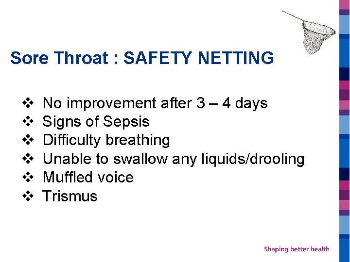 Sore Throat : SAFETY NETTING v No improvement after 3 – 4 days v