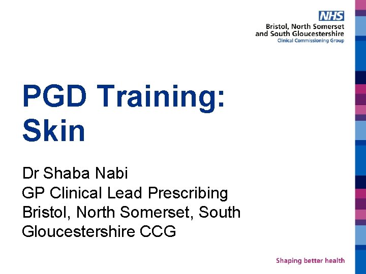 PGD Training: Skin Dr Shaba Nabi GP Clinical Lead Prescribing Bristol, North Somerset, South