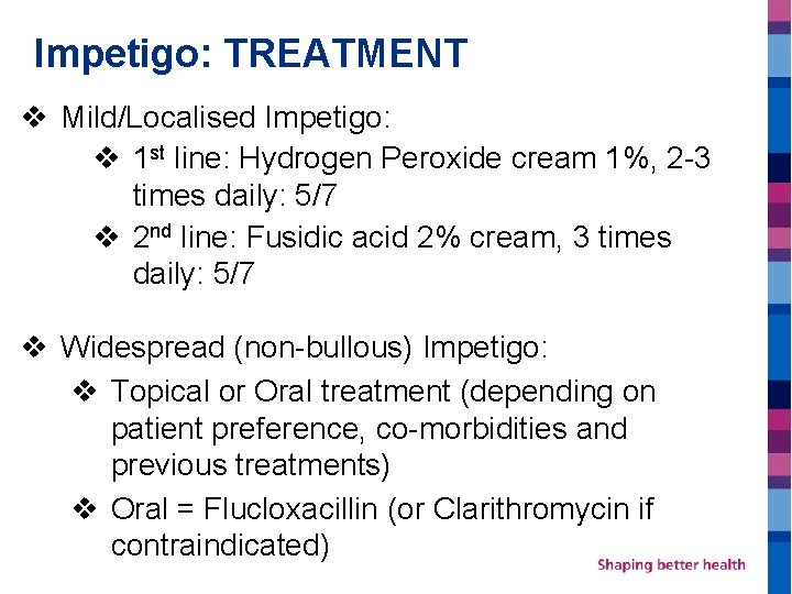 Impetigo: TREATMENT v Mild/Localised Impetigo: v 1 st line: Hydrogen Peroxide cream 1%, 2