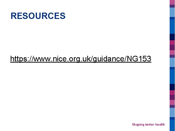 RESOURCES https: //www. nice. org. uk/guidance/NG 153 