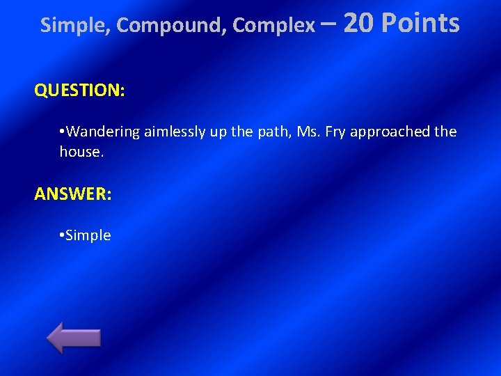 Simple, Compound, Complex – 20 Points QUESTION: • Wandering aimlessly up the path, Ms.