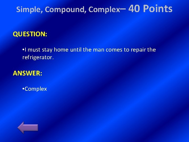 Simple, Compound, Complex– 40 Points QUESTION: • I must stay home until the man