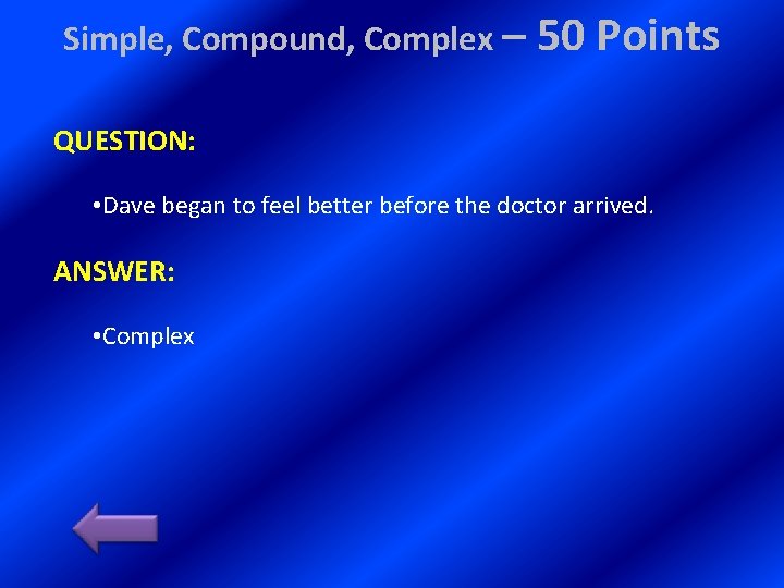 Simple, Compound, Complex – 50 Points QUESTION: • Dave began to feel better before