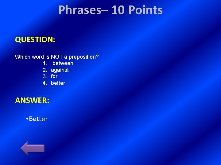 Phrases– 10 Points QUESTION: Which word is NOT a preposition? 1. between 2. against