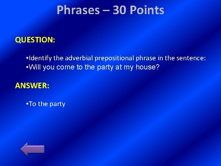 Phrases – 30 Points QUESTION: • Identify the adverbial prepositional phrase in the sentence: