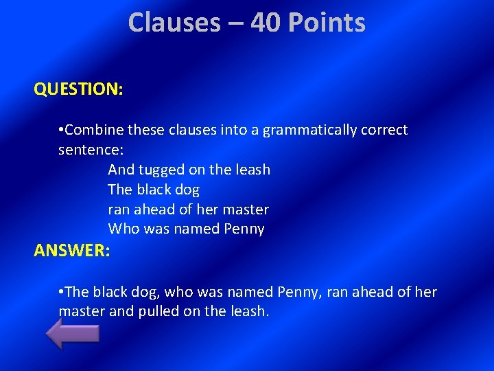 Clauses – 40 Points QUESTION: • Combine these clauses into a grammatically correct sentence: