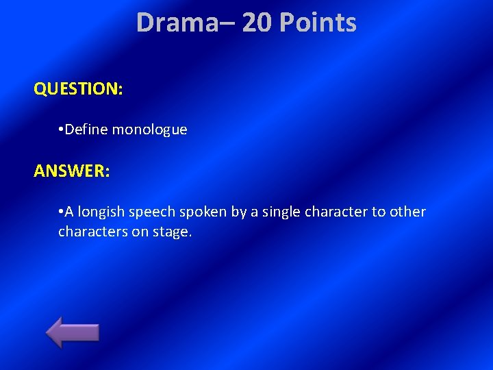 Drama– 20 Points QUESTION: • Define monologue ANSWER: • A longish speech spoken by