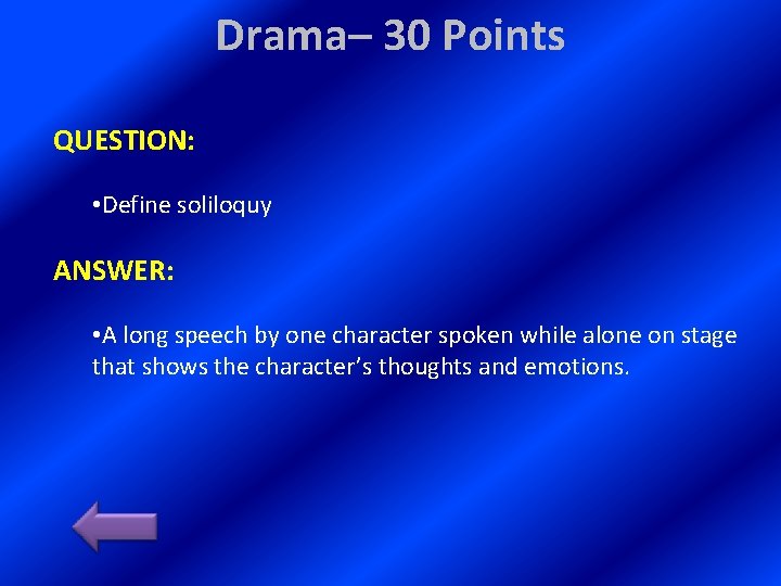 Drama– 30 Points QUESTION: • Define soliloquy ANSWER: • A long speech by one