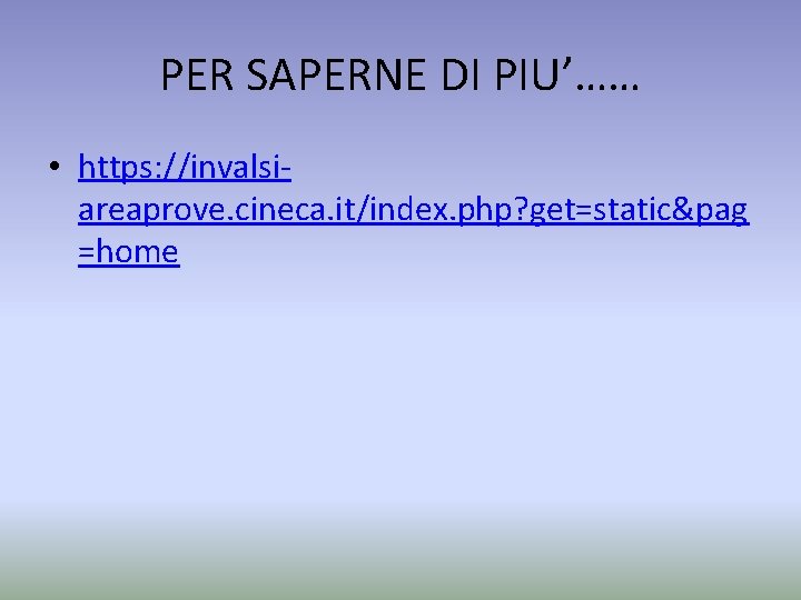 PER SAPERNE DI PIU’…… • https: //invalsi‐ areaprove. cineca. it/index. php? get=static&pag =home 
