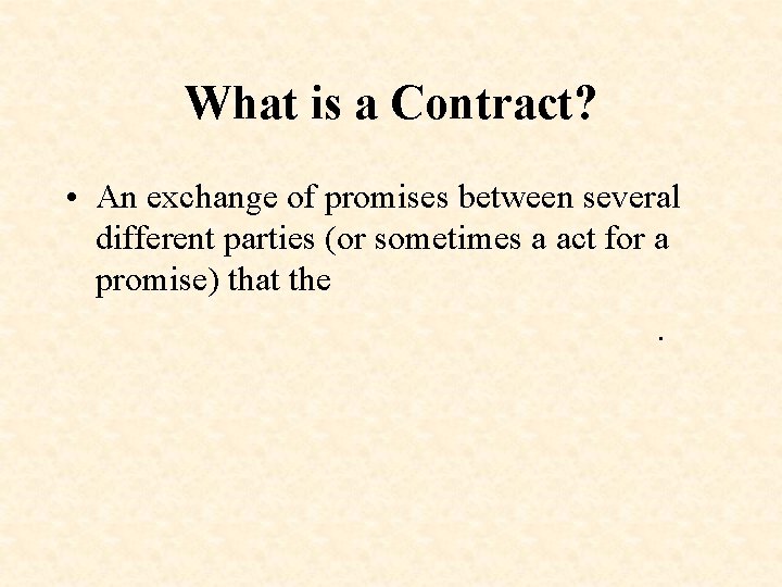 What is a Contract? • An exchange of promises between several different parties (or