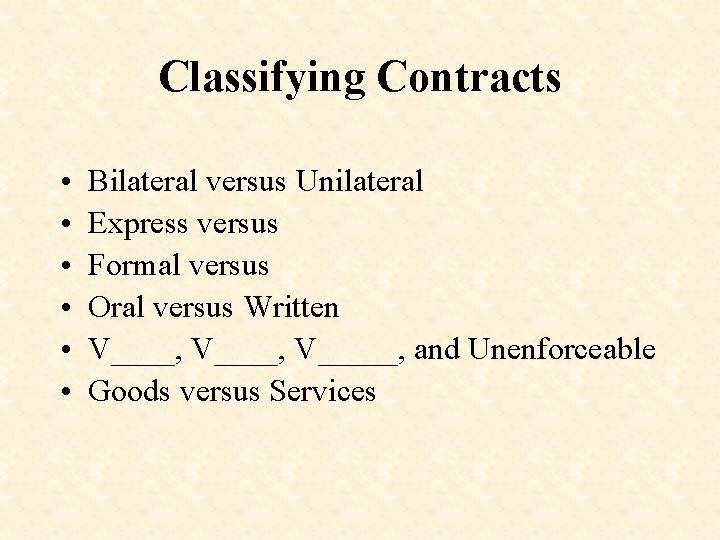 Classifying Contracts • • • Bilateral versus Unilateral Express versus Formal versus Oral versus