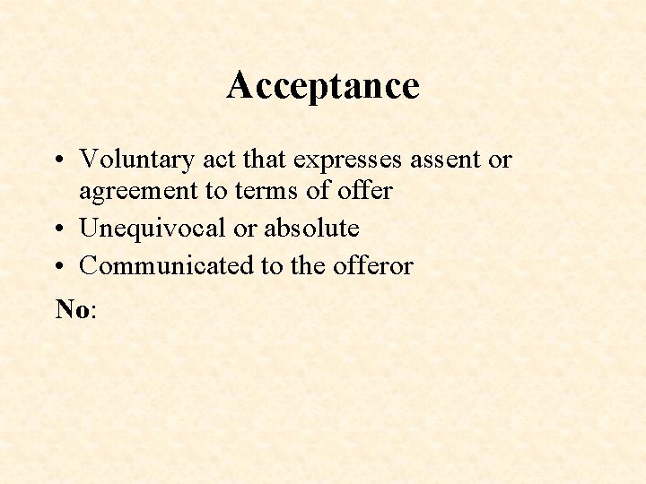 Acceptance • Voluntary act that expresses assent or agreement to terms of offer •