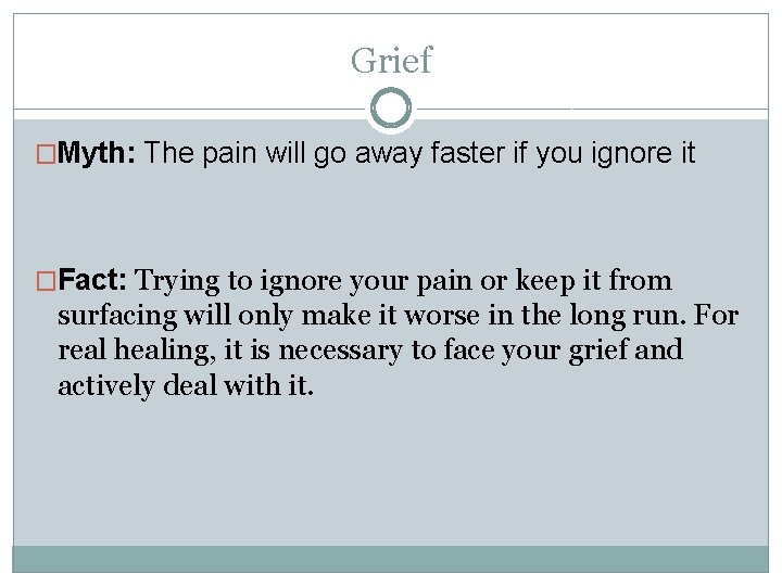 Grief �Myth: The pain will go away faster if you ignore it �Fact: Trying