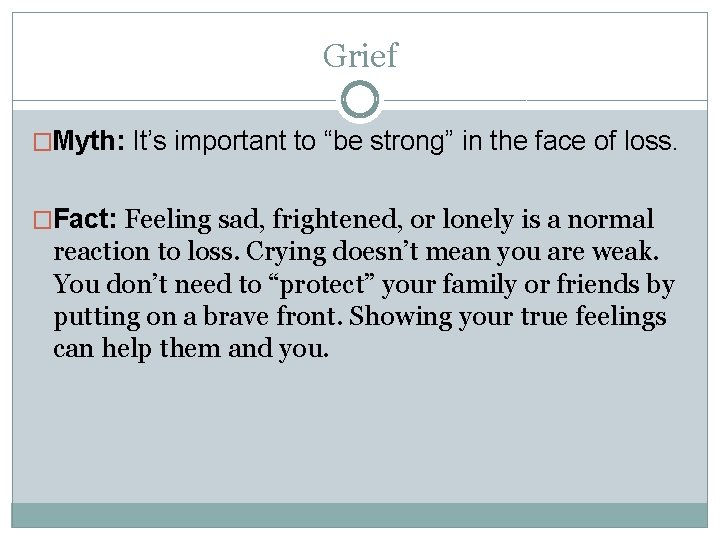 Grief �Myth: It’s important to “be strong” in the face of loss. �Fact: Feeling