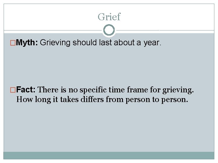 Grief �Myth: Grieving should last about a year. �Fact: There is no specific time