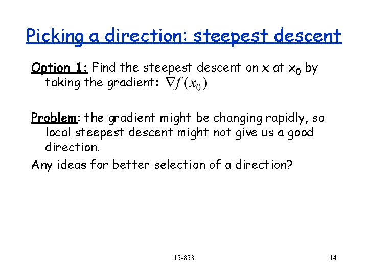 Picking a direction: steepest descent Option 1: Find the steepest descent on x at