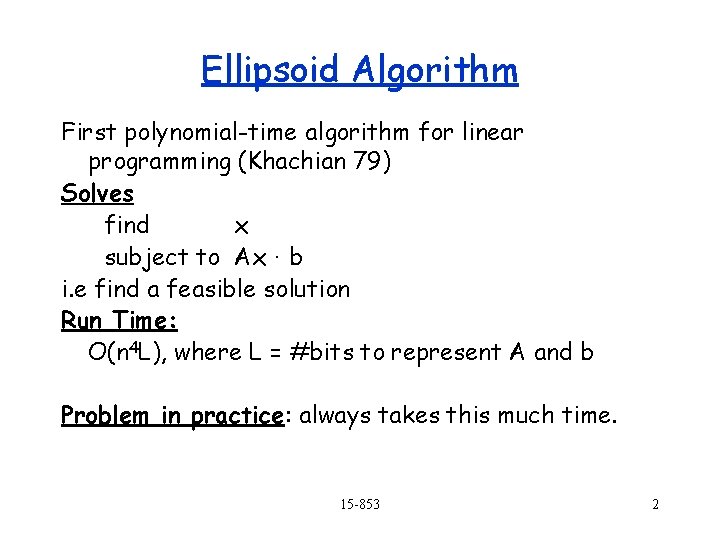 Ellipsoid Algorithm First polynomial-time algorithm for linear programming (Khachian 79) Solves find x subject