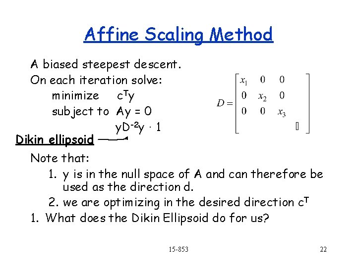 Affine Scaling Method A biased steepest descent. On each iteration solve: minimize c Ty