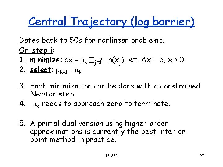 Central Trajectory (log barrier) Dates back to 50 s for nonlinear problems. On step
