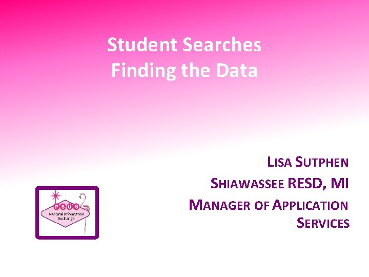 Student Searches Finding the Data LISA SUTPHEN SHIAWASSEE RESD, MI MANAGER OF APPLICATION SERVICES