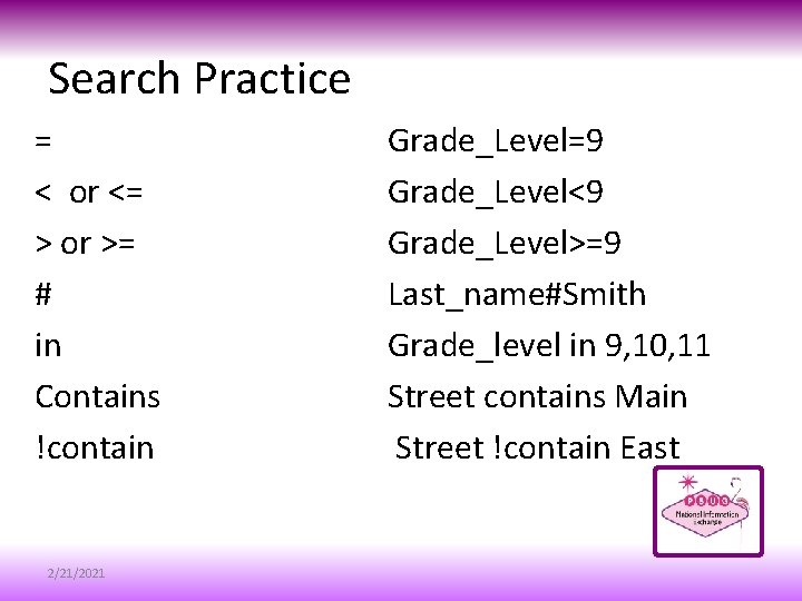 Search Practice = < or <= > or >= # in Contains !contain 2/21/2021