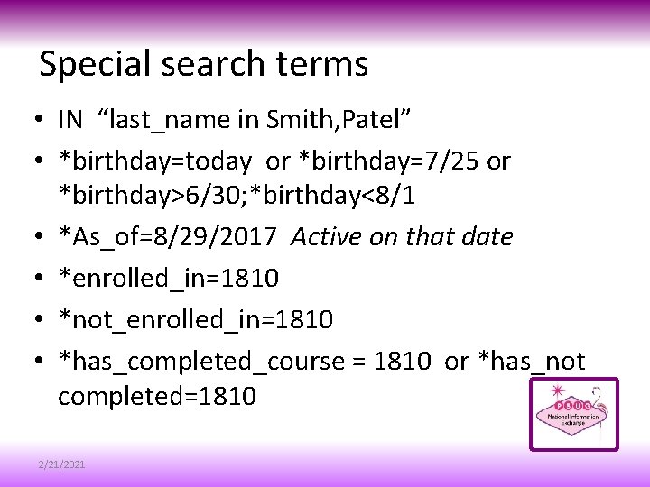 Special search terms • IN “last_name in Smith, Patel” • *birthday=today or *birthday=7/25 or