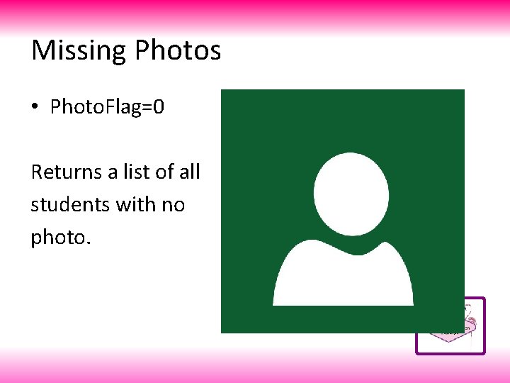 Missing Photos • Photo. Flag=0 Returns a list of all students with no photo.