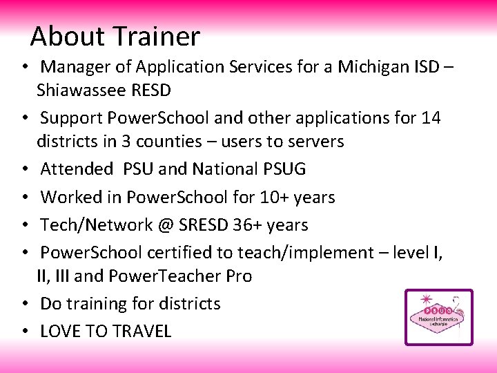 About Trainer • Manager of Application Services for a Michigan ISD – Shiawassee RESD