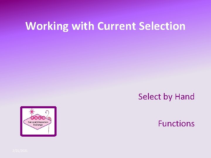 Working with Current Selection Select by Hand Functions 2/21/2021 