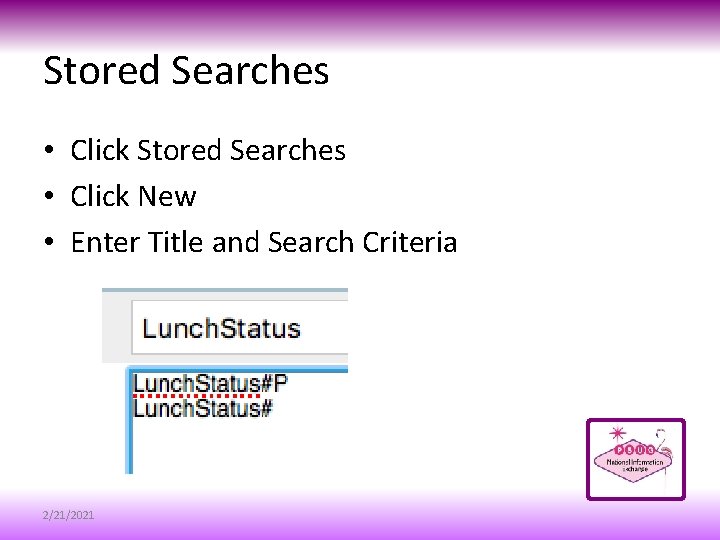 Stored Searches • Click New • Enter Title and Search Criteria 2/21/2021 