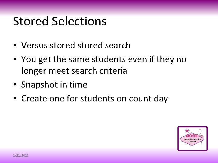 Stored Selections • Versus stored search • You get the same students even if