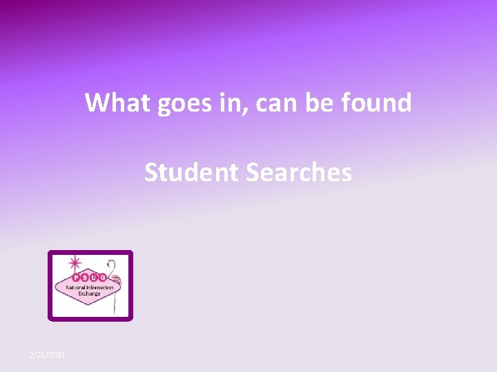 What goes in, can be found Student Searches 2/21/2021 