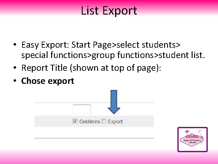 List Export • Easy Export: Start Page>select students> special functions>group functions>student list. • Report
