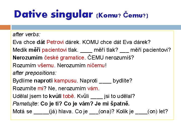 Dative singular (Komu? Čemu? ) after verbs: Eva chce dát Petrovi dárek. KOMU chce