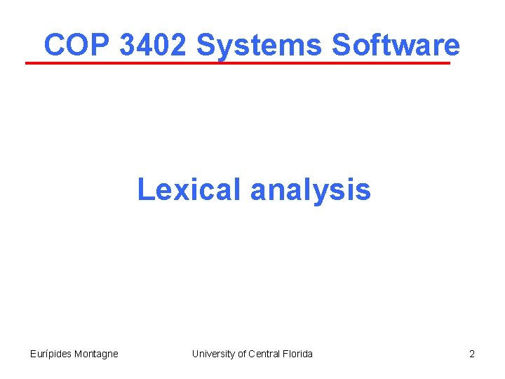 COP 3402 Systems Software Lexical analysis Eurípides Montagne University of Central Florida 2 