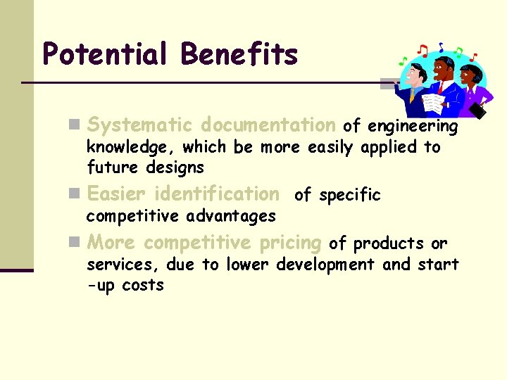 Potential Benefits n Systematic documentation of engineering knowledge, which be more easily applied to