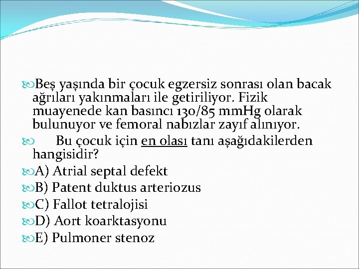  Beş yaşında bir çocuk egzersiz sonrası olan bacak ağrıları yakınmaları ile getiriliyor. Fizik