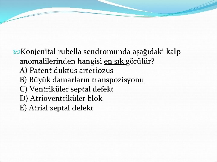  Konjenital rubella sendromunda aşağıdaki kalp anomalilerinden hangisi en sık görülür? A) Patent duktus