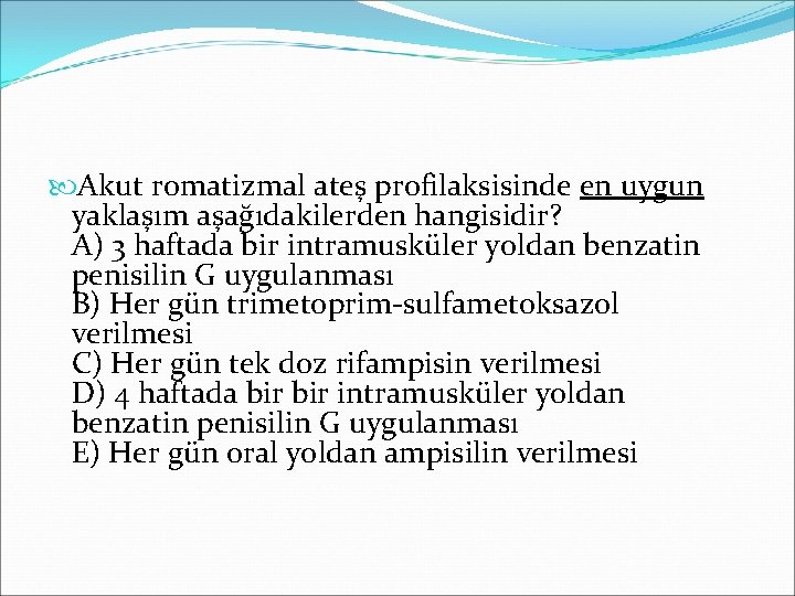  Akut romatizmal ateş profilaksisinde en uygun yaklaşım aşağıdakilerden hangisidir? A) 3 haftada bir